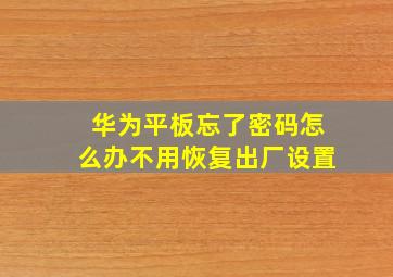 华为平板忘了密码怎么办不用恢复出厂设置