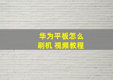 华为平板怎么刷机 视频教程