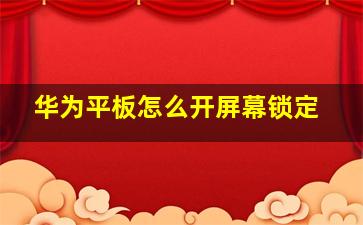 华为平板怎么开屏幕锁定