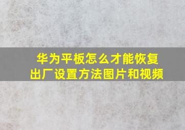 华为平板怎么才能恢复出厂设置方法图片和视频