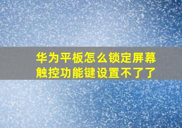 华为平板怎么锁定屏幕触控功能键设置不了了