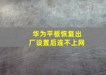 华为平板恢复出厂设置后连不上网