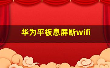 华为平板息屏断wifi