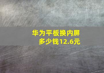 华为平板换内屏多少钱12.6元