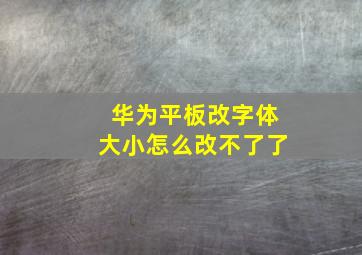 华为平板改字体大小怎么改不了了