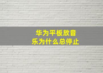 华为平板放音乐为什么总停止