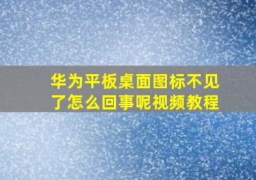 华为平板桌面图标不见了怎么回事呢视频教程