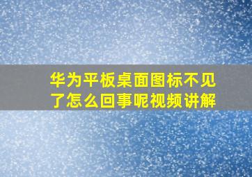 华为平板桌面图标不见了怎么回事呢视频讲解