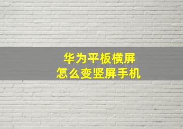 华为平板横屏怎么变竖屏手机