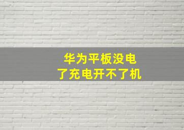 华为平板没电了充电开不了机