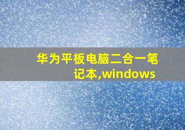 华为平板电脑二合一笔记本,windows