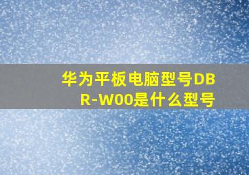 华为平板电脑型号DBR-W00是什么型号