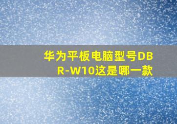 华为平板电脑型号DBR-W10这是哪一款