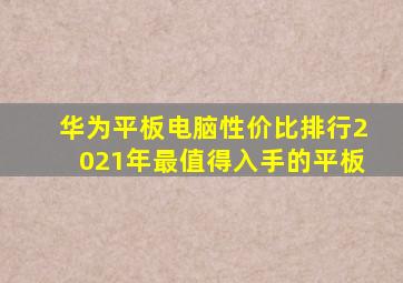 华为平板电脑性价比排行2021年最值得入手的平板