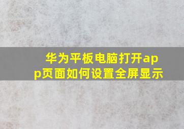 华为平板电脑打开app页面如何设置全屏显示