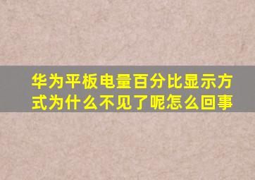 华为平板电量百分比显示方式为什么不见了呢怎么回事