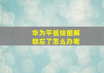 华为平板绘图解锁忘了怎么办呢