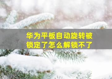 华为平板自动旋转被锁定了怎么解锁不了