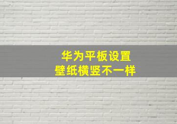 华为平板设置壁纸横竖不一样