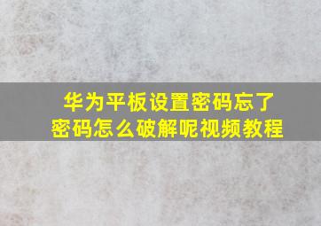 华为平板设置密码忘了密码怎么破解呢视频教程