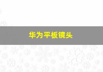 华为平板镜头