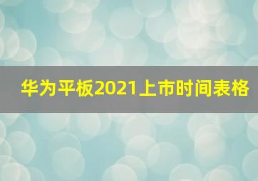 华为平板2021上市时间表格