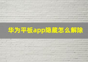 华为平板app隐藏怎么解除