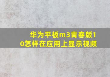 华为平板m3青春版10怎样在应用上显示视频