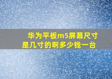 华为平板m5屏幕尺寸是几寸的啊多少钱一台