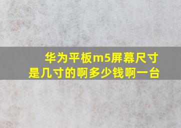 华为平板m5屏幕尺寸是几寸的啊多少钱啊一台