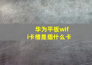 华为平板wifi卡槽是插什么卡