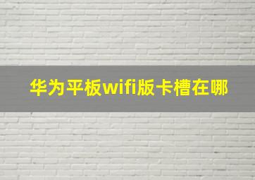 华为平板wifi版卡槽在哪