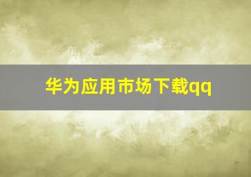 华为应用市场下载qq