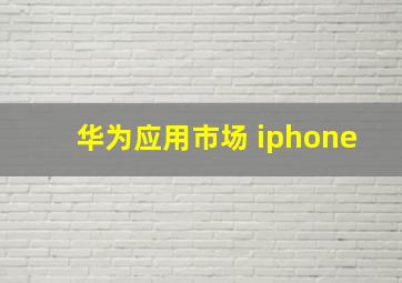 华为应用市场 iphone