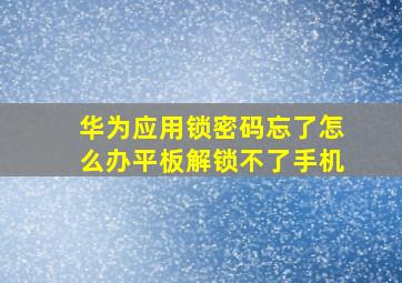 华为应用锁密码忘了怎么办平板解锁不了手机