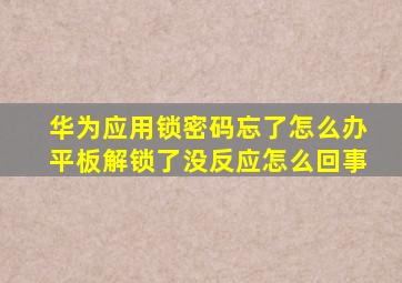 华为应用锁密码忘了怎么办平板解锁了没反应怎么回事