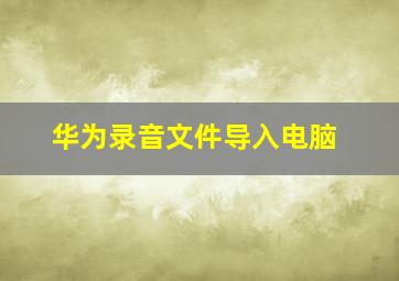 华为录音文件导入电脑