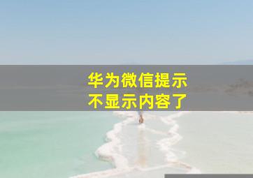 华为微信提示不显示内容了