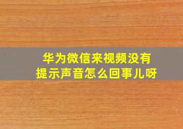 华为微信来视频没有提示声音怎么回事儿呀