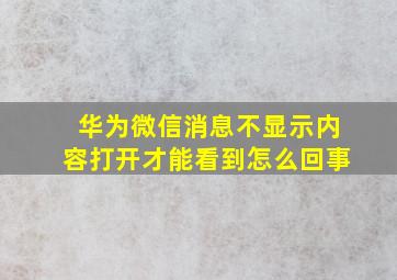 华为微信消息不显示内容打开才能看到怎么回事