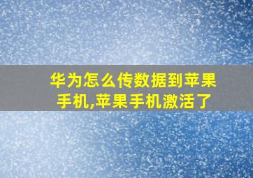 华为怎么传数据到苹果手机,苹果手机激活了