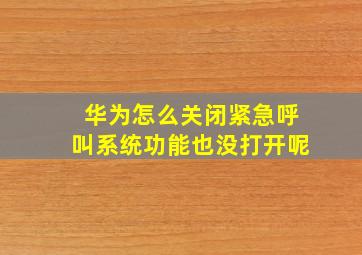 华为怎么关闭紧急呼叫系统功能也没打开呢