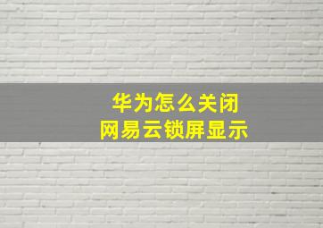 华为怎么关闭网易云锁屏显示