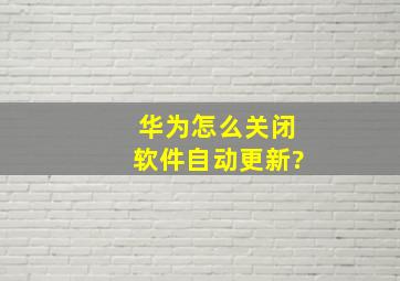 华为怎么关闭软件自动更新?