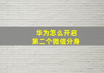 华为怎么开启第二个微信分身