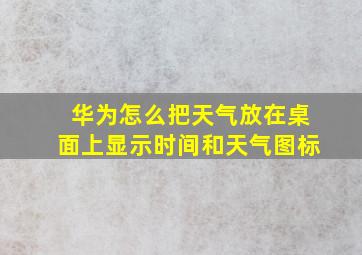 华为怎么把天气放在桌面上显示时间和天气图标