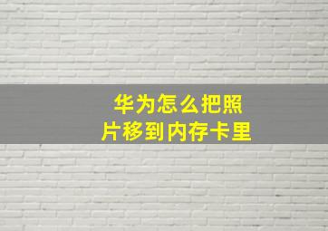 华为怎么把照片移到内存卡里