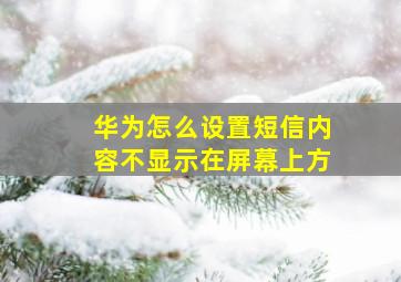 华为怎么设置短信内容不显示在屏幕上方