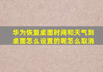 华为恢复桌面时间和天气到桌面怎么设置的呢怎么取消