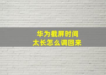 华为截屏时间太长怎么调回来